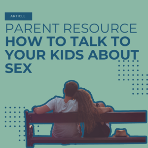 Parent Resource: How to talk to your kids about sex